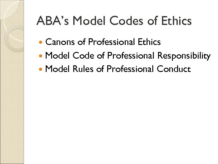 ABA’s Model Codes of Ethics Canons of Professional Ethics Model Code of Professional Responsibility