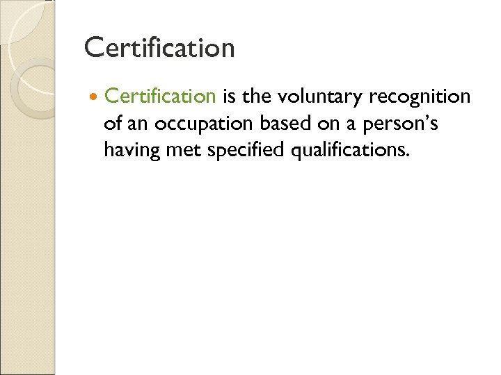 Certification is the voluntary recognition of an occupation based on a person’s having met