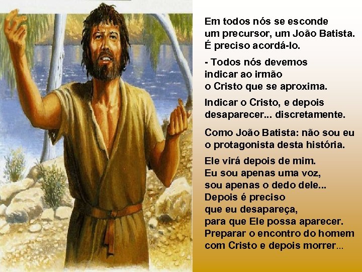 Em todos nós se esconde um precursor, um João Batista. É preciso acordá-lo. -