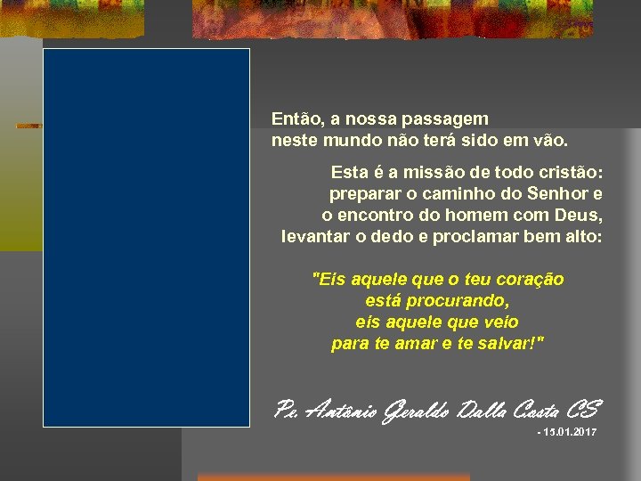 Então, a nossa passagem neste mundo não terá sido em vão. Esta é a