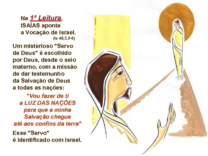 Na 1ª Leitura, ISAÍAS aponta a Vocação de Israel. (Is 49, 3, 5 -6)