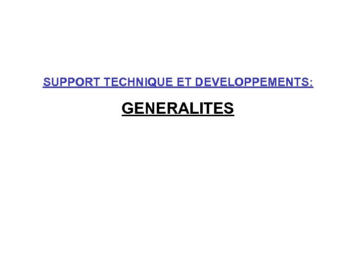SUPPORT TECHNIQUE ET DEVELOPPEMENTS: GENERALITES 