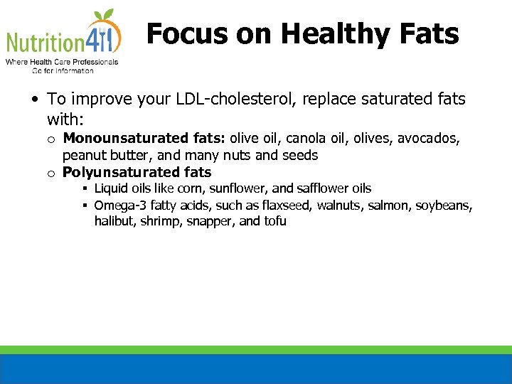 Focus on Healthy Fats • To improve your LDL-cholesterol, replace saturated fats with: o