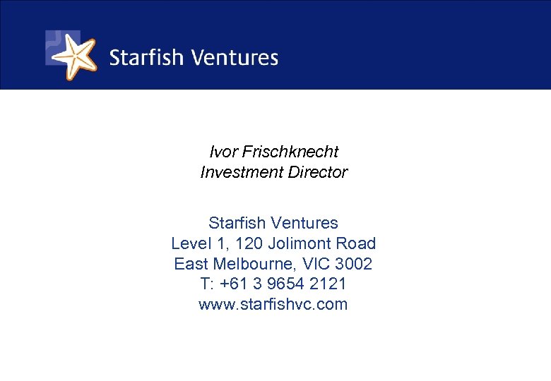 Strictly private and confidential Ivor Frischknecht Investment Director Starfish Ventures Level 1, 120 Jolimont