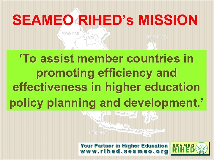 SEAMEO RIHED’s MISSION ‘To assist member countries in promoting efficiency and effectiveness in higher