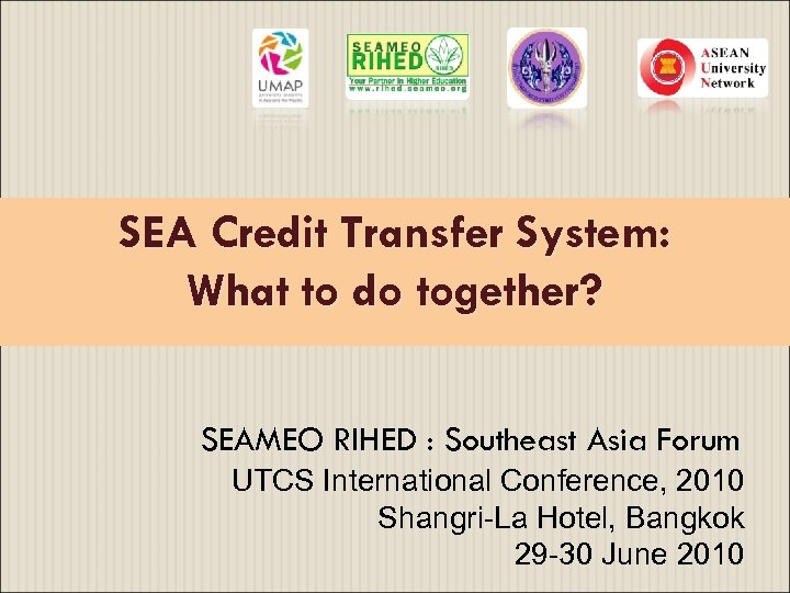SEA Credit Transfer System: What to do together? SEAMEO RIHED : Southeast Asia Forum