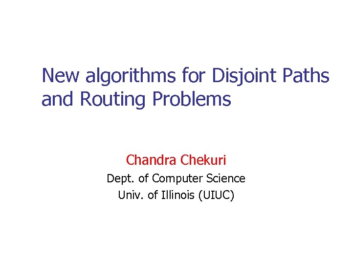 New algorithms for Disjoint Paths and Routing Problems Chandra Chekuri Dept. of Computer Science