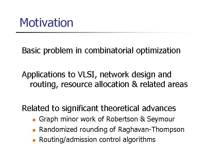 Motivation Basic problem in combinatorial optimization Applications to VLSI, network design and routing, resource