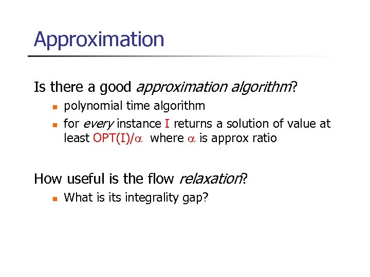 Approximation Is there a good approximation algorithm? n n polynomial time algorithm for every