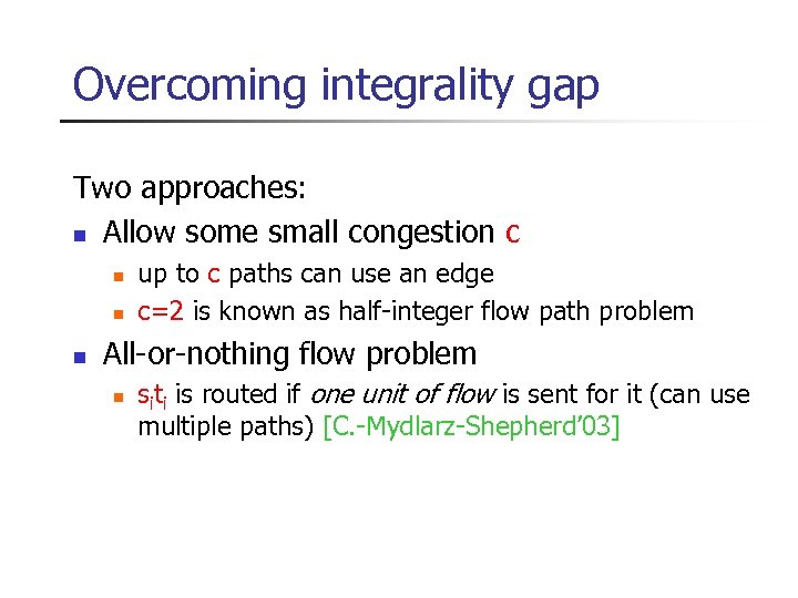 Overcoming integrality gap Two approaches: n Allow some small congestion c n n n