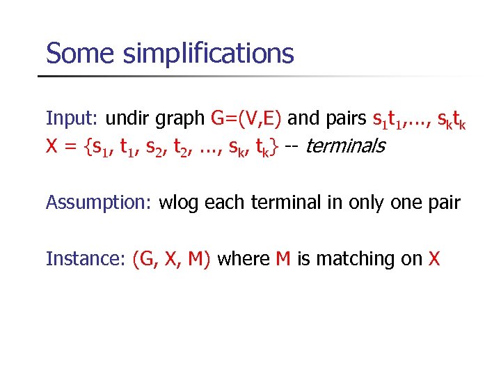 Some simplifications Input: undir graph G=(V, E) and pairs s 1 t 1, .