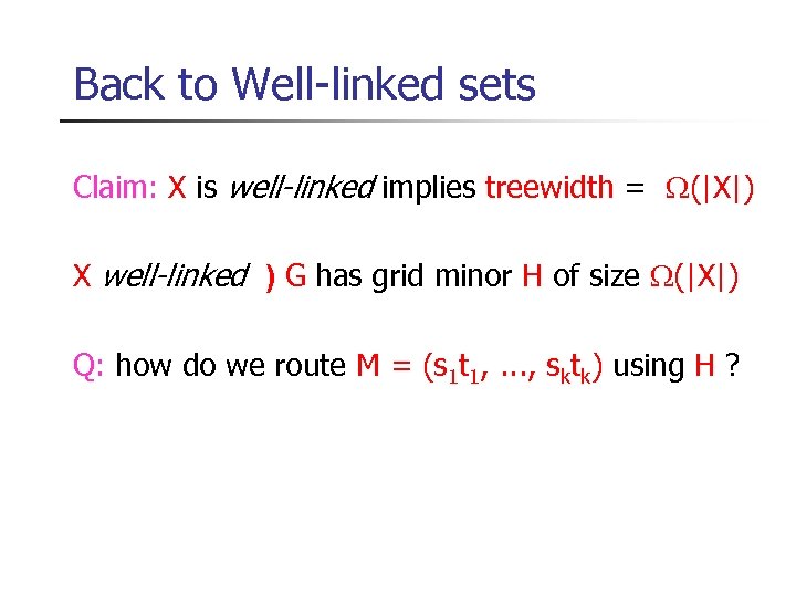 Back to Well-linked sets Claim: X is well-linked implies treewidth = (|X|) X well-linked