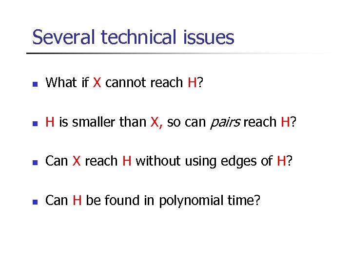 Several technical issues n What if X cannot reach H? n H is smaller