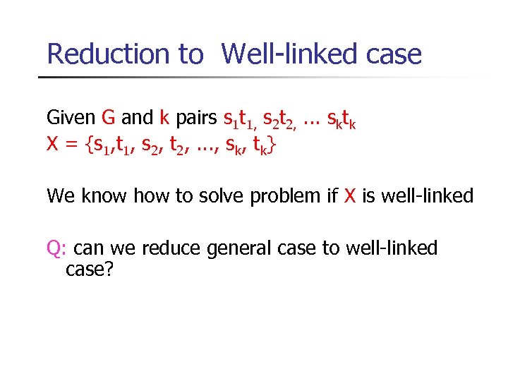 Reduction to Well-linked case Given G and k pairs s 1 t 1, s