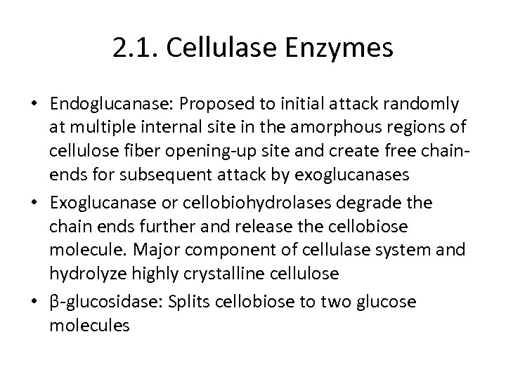 2. 1. Cellulase Enzymes • Endoglucanase: Proposed to initial attack randomly at multiple internal