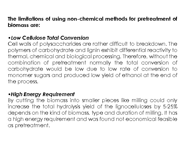 The limitations of using non-chemical methods for pretreatment of biomass are: • Low Cellulose