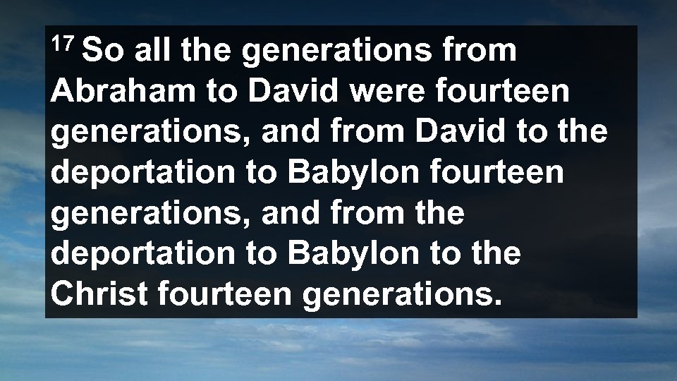 17 So all the generations from Abraham to David were fourteen generations, and from