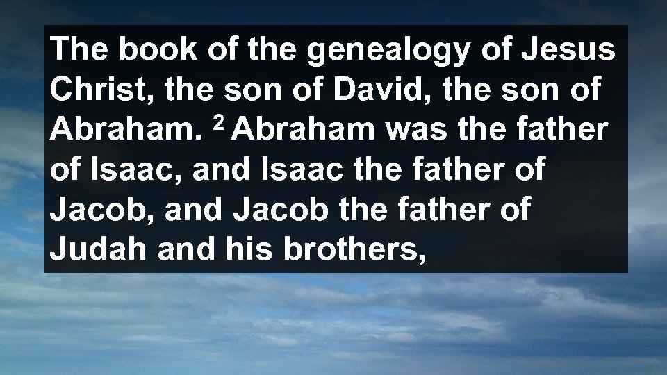 The book of the genealogy of Jesus Christ, the son of David, the son