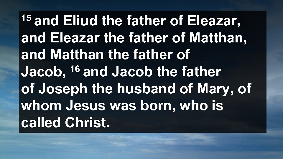 15 and Eliud the father of Eleazar, and Eleazar the father of Matthan, and