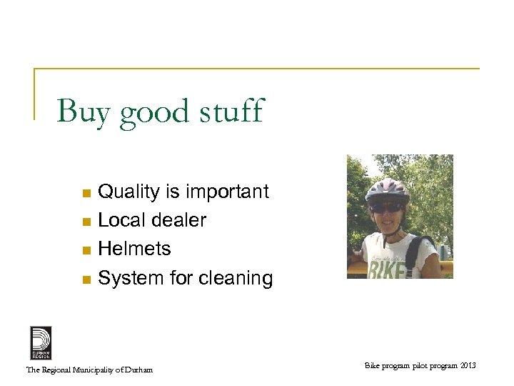 Buy good stuff Quality is important n Local dealer n Helmets n System for