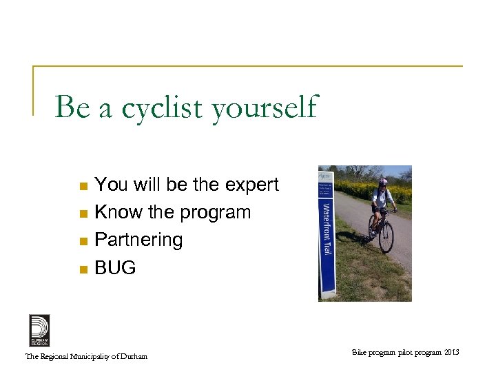 Be a cyclist yourself You will be the expert n Know the program n