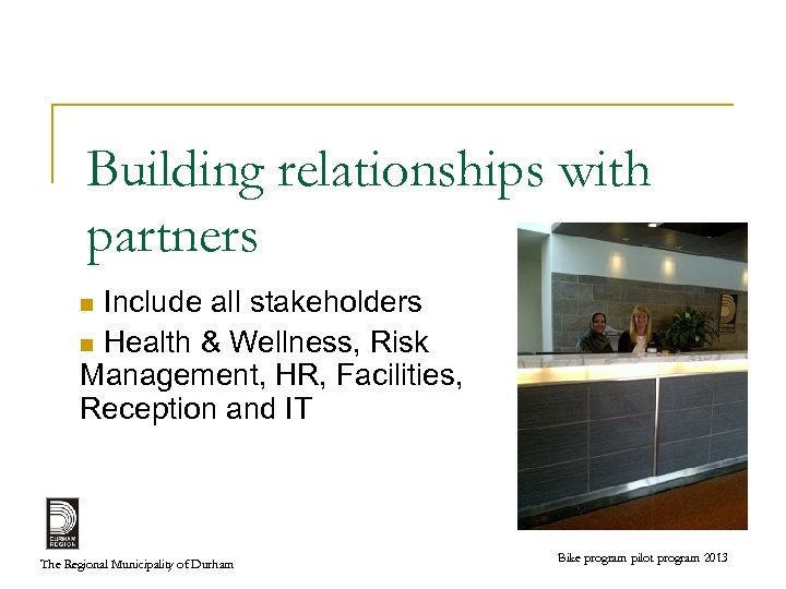 Building relationships with partners Include all stakeholders n Health & Wellness, Risk Management, HR,