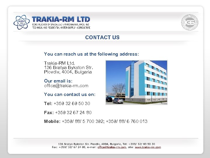 CONTACT US You can reach us at the following address: Trakia-RM Ltd. 136 Bratya