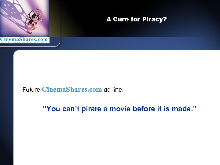 A Cure for Piracy? Future Cinema. Shares. com ad line: “You can’t pirate a