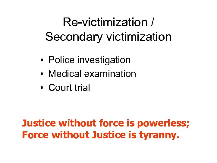 Re-victimization / Secondary victimization • Police investigation • Medical examination • Court trial Justice