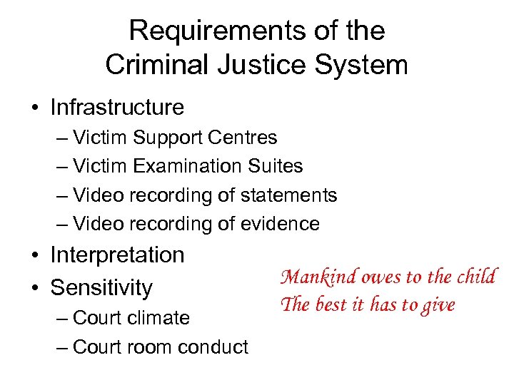 Requirements of the Criminal Justice System • Infrastructure – Victim Support Centres – Victim
