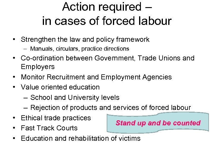 Action required – in cases of forced labour • Strengthen the law and policy