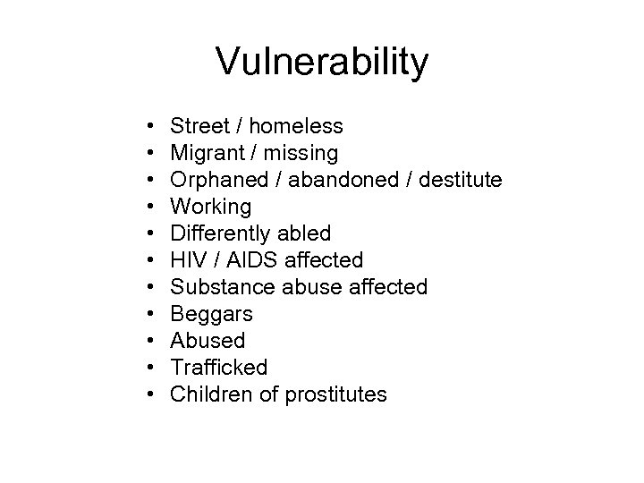 Vulnerability • • • Street / homeless Migrant / missing Orphaned / abandoned /