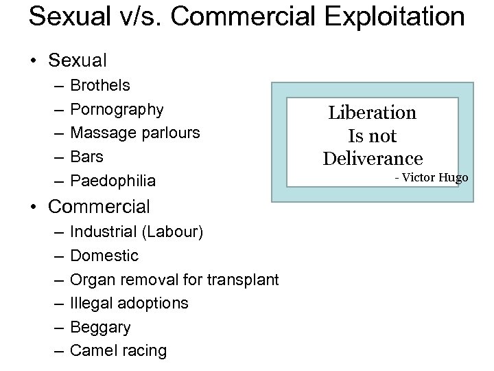 Sexual v/s. Commercial Exploitation • Sexual – – – Brothels Pornography Massage parlours Bars