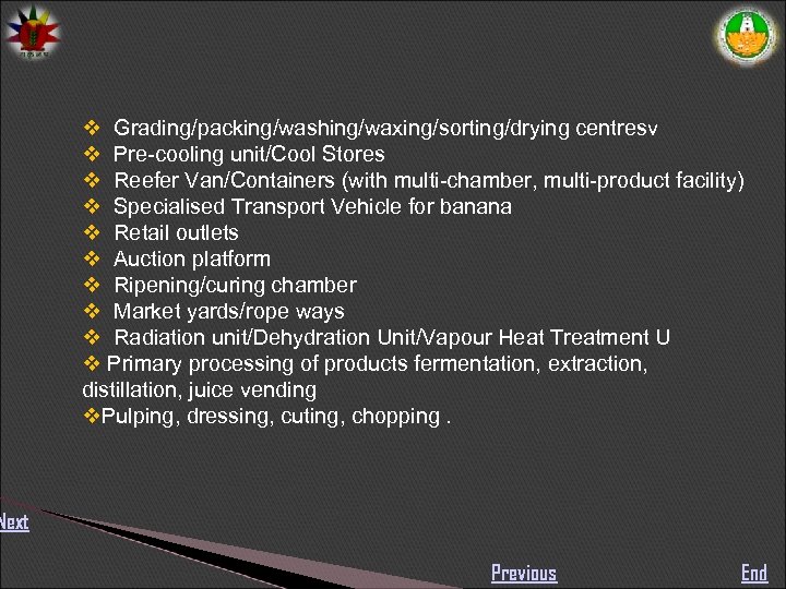 Grading/packing/washing/waxing/sorting/drying centresv Pre-cooling unit/Cool Stores Reefer Van/Containers (with multi-chamber, multi-product facility) Specialised Transport