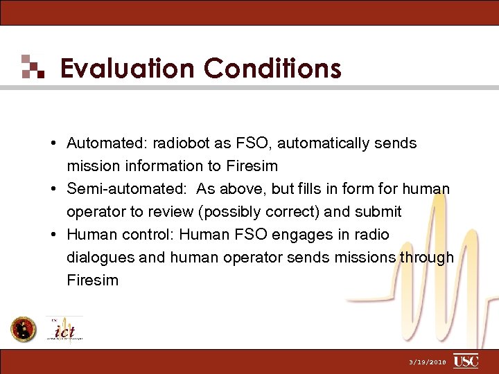 Evaluation Conditions • Automated: radiobot as FSO, automatically sends mission information to Firesim •