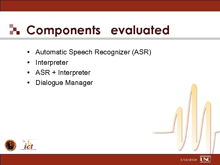 Components evaluated • • Automatic Speech Recognizer (ASR) Interpreter ASR + Interpreter Dialogue Manager