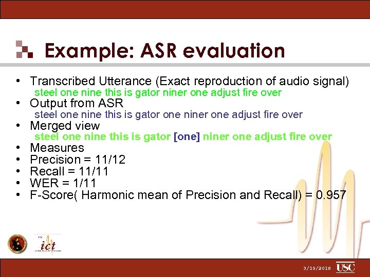 Example: ASR evaluation • Transcribed Utterance (Exact reproduction of audio signal) steel one nine