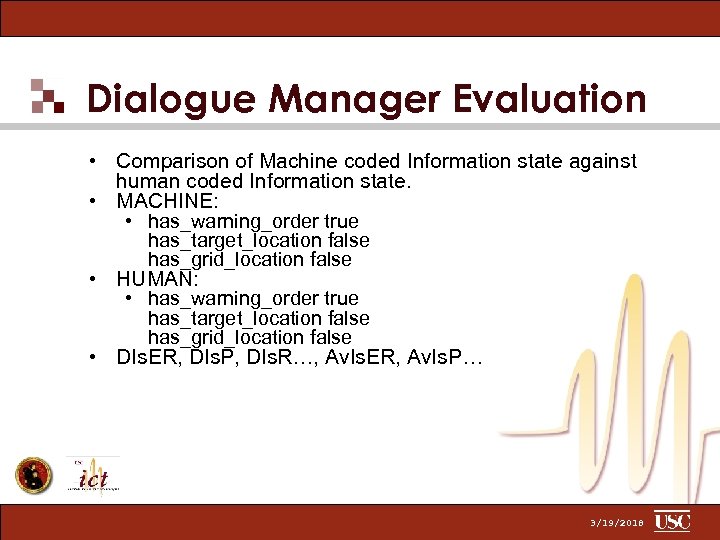 Dialogue Manager Evaluation • Comparison of Machine coded Information state against human coded Information