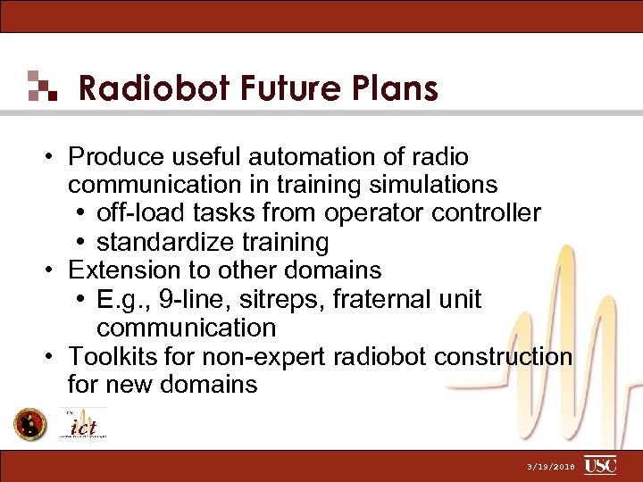 Radiobot Future Plans • Produce useful automation of radio communication in training simulations •