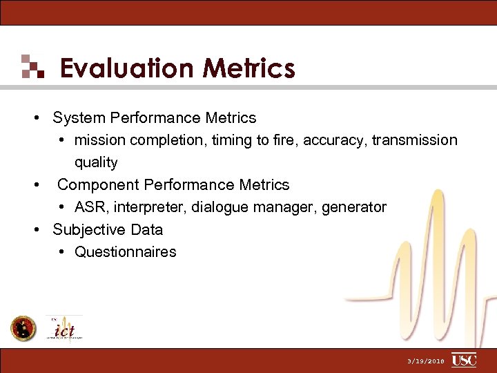 Evaluation Metrics • System Performance Metrics • mission completion, timing to fire, accuracy, transmission