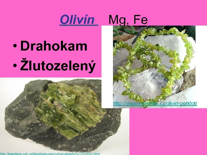 Olivín Mg, Fe • Drahokam • Žlutozelený http: //geologie. vsb. cz/loziska/suroviny/nerudy/oliv%C 3%ADn. html http: