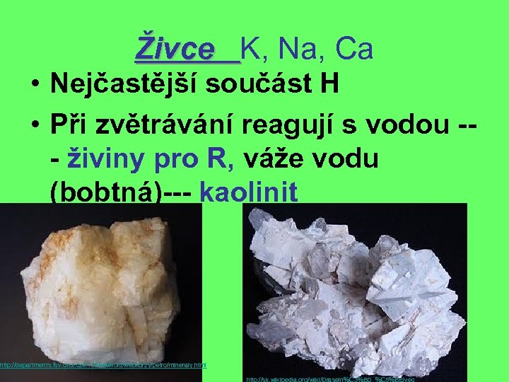 Živce K, Na, Ca • Nejčastější součást H • Při zvětrávání reagují s vodou