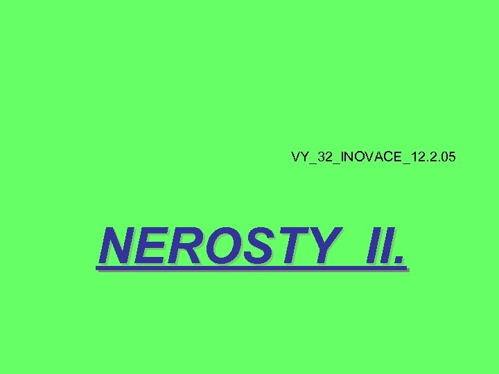 VY_32_INOVACE_12. 2. 05 NEROSTY II. 