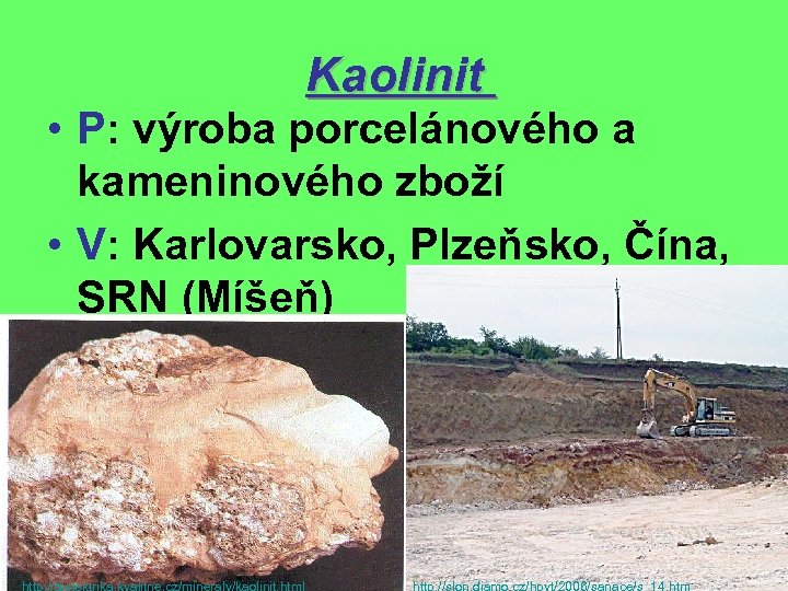 Kaolinit • P: výroba porcelánového a kameninového zboží • V: Karlovarsko, Plzeňsko, Čína, SRN