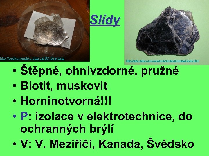 Slídy http: //vedaumendiku. blog. cz/0810/nerosty • • http: //web. natur. cuni. cz/ugmnz/mineral/biotit. html Štěpné,