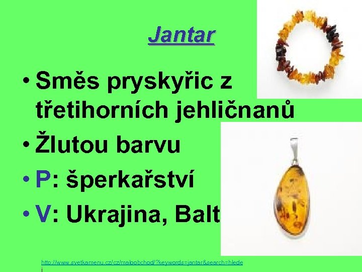 Jantar • Směs pryskyřic z třetihorních jehličnanů • Žlutou barvu • P: šperkařství •