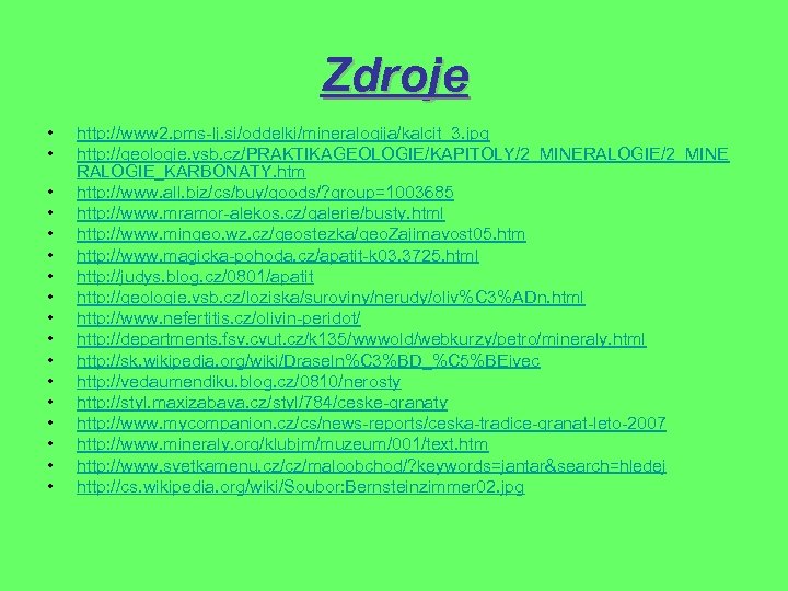 Zdroje • • • • • http: //www 2. pms-lj. si/oddelki/mineralogija/kalcit_3. jpg http: //geologie.