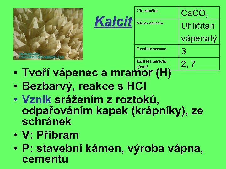 Ch. značka Kalcit Název nerostu Tvrdost nerostu http: // www 2. pms- lj. si/oddelki/mineralogija/kalcit_3.