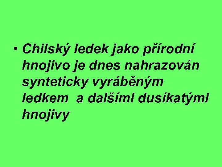  • Chilský ledek jako přírodní hnojivo je dnes nahrazován synteticky vyráběným ledkem a