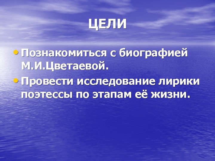 ЦЕЛИ • Познакомиться с биографией М. И. Цветаевой. • Провести исследование лирики поэтессы по